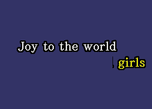 Joy to the world

girls