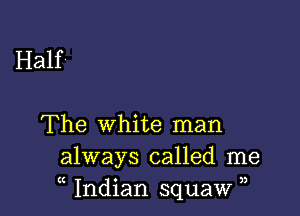 Half

The white man
always called me
(( Indian squaw ),