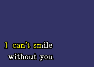 I canuc smile

Without you