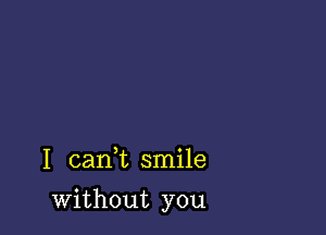 I 021an smile

without you