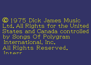 C3) 1975 Dick James Music
Ltd. All Rights for the United
States and Canada controlled
by Songs Of Polygram
International, Inc.

All Rights Reserved.

Ih-i-Dhr