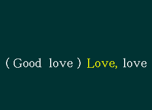 (Good love) Love, love