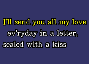 F11 send you all my love

evaday in a letter,

sealed with a kiss