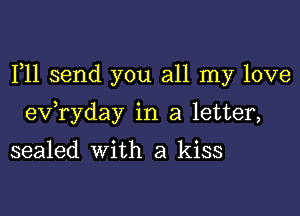 F11 send you all my love

evaday in a letter,

sealed with a kiss