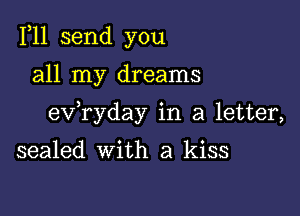 1,11 send you

all my dreams

exfryday in a letter,

sealed with a kiss