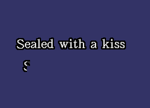 Sealed with a kiss

(
x