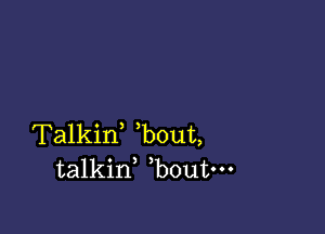 Talkif bout,
talkid bout-