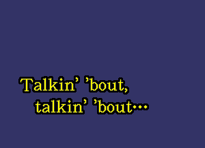 Talkif bout,
talkid bout-