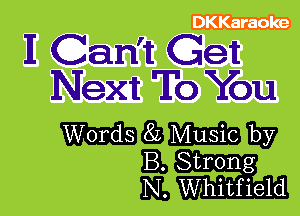 I Can't Get
Next To You

Sigh W H?
B, Strong
M, Whmtf 1e'1d