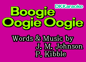 CI-ZZCD

Ioogiie '
Qagiie QQgiie

Words 8L Music by
J. M. Johnson
P. Kibble