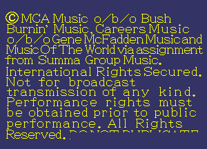 (3111113121 Music cybm Bush
Burnirf Music, Careers Music

0 1b 10 Gene McFadden Music and
Music Of The World via asgignment
from Summa Group MUSIC.
International Rights Secured.
Not for broadcast
transmissmn of any kmd.
Performance Ij1ghts must
be obtamed pmor to pub11c

performance. All R1ght8
Reserved. .mnmm m 'N m'