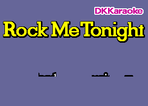 DKKaraoke

R0 ck Me Tonight