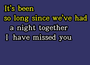 1113 been
so long since weKIe had
a night together

I have missed you