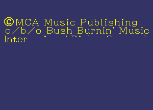 (3DMCA Music Publishing
o b o Bush Burnin Mugsic
Inter