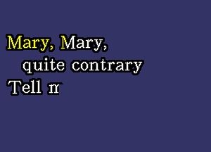 Mary, Mary,
quite contrary

Tell II