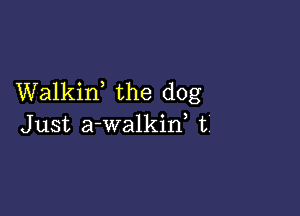 Walkif the dog

Just a-walkiw t