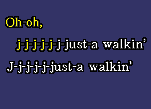 Oh-oh,

j-j'j-j-j-j-just-a walkin

J-j-j-j-j-just-a walkid