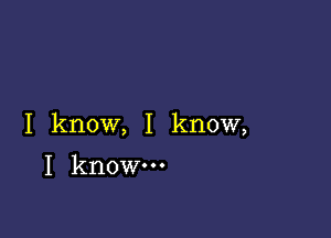 I know,I knowg

I know-