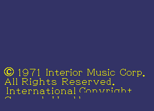 63 1971 Interior Music Corp,
All Rights Reserved.
International Cnhvrinhwt

I I