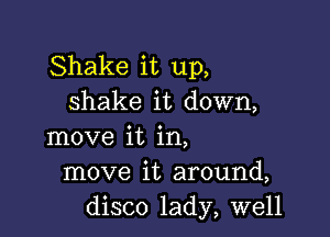 Shake it up,
shake it down,

move it in,
move it around,
disco lady, well