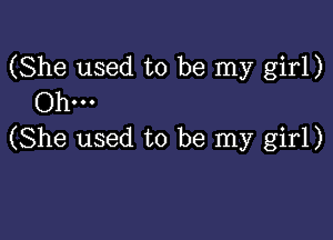 (She used to be my girl)
Ohm

(She used to be my girl)