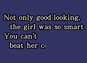 Not only good-looking,
the girl was so smart

You cam
beat her 0-