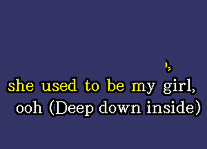 '3

she used to be my girl,
00h (Deep down inside)