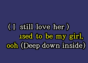 ( I still love her)

158d to be my girl,
00h (Deep down inside)
