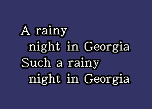 A rainy
night in Georgia

Such a rainy
night in Georgia