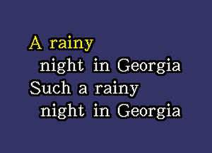 A rainy
night in Georgia

Such a rainy
night in Georgia