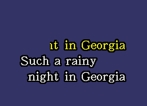 1t in Georgia

Such a rainy
night in Georgia