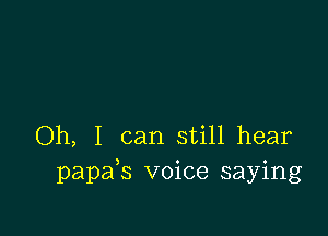 Oh, I can still hear
papafs voice saying