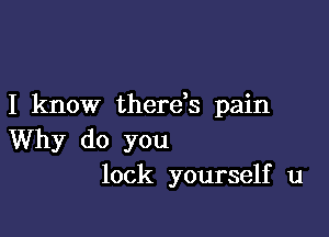 I know therds pain

Why do you
lock yourself 11