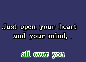 Just open your heart
and your mind, -

6111mm