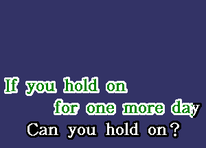 mmmem
mmmiby
Can you hold on?