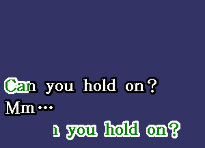 w you hold on?
Mm.
a mm 3mm (93?