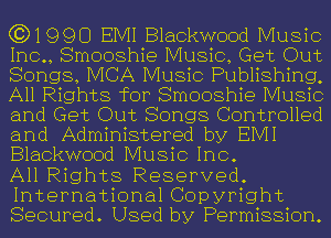 (3)1990 EMI Blackwood Music
Inc., Smooshie Music, Get Out
Songs, MCA Music Publishing,
All Rights for Smooshie Music
and Get Out Songs Controlled
and Administered by EMI
Blackwood Music Inc.

All Rights Reserved.
International Copyright
Secured. Used by Permission.