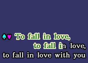 9 tEOEEElhibm
EDMEH love,

to fall in love with you