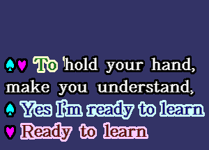 9 TRNhold your hand,
make you understand,

ammnmm
Ham