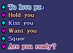 9 fit) Em mu
fh d you
9 Kiss you

Want you
9 Squer

Azamm