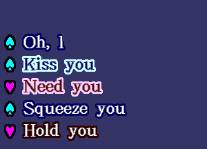 9 Squeeze you
Hold you