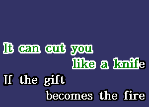 m-mm

EB 63 Me
If the gift
becomes the fire