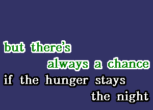 3mm
Mam

if the hunger stays
the night