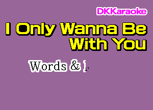 DKKaraoke

ll Only Wanna Be
With YOU

m1