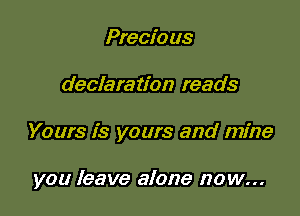 Precio us

declaration reads

Yours is yours and mine

you leave alone now...
