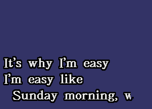 1135 why Fm easy
Fm easy like
Sunday morning, m