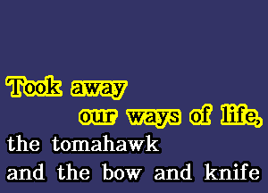 Mm

m 6)? ma,
the tomahawk

and the bow and knife