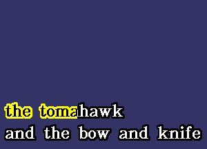 m WlhaWk

and the bow and knife