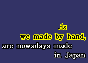 EB
m mm 1357
are nowadays made
in Japan