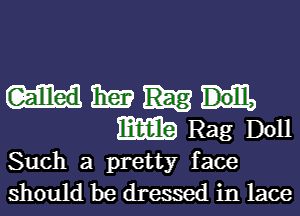 teamed 13m
mm Rag Doll
Such a pretty face

should be dressed in lace